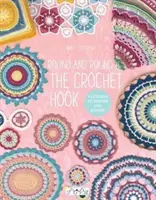 Le crochet en rond : Patterns to Inspire and Admire - Round and Round the Crochet Hook: Patterns to Inspire and Admire