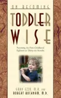 On Becoming Toddlerwise : Des premiers pas à l'apprentissage de la propreté - On Becoming Toddlerwise: From First Steps to Potty Training