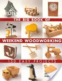 Le grand livre du travail du bois en fin de semaine : 150 projets faciles à réaliser - The Big Book of Weekend Woodworking: 150 Easy Projects