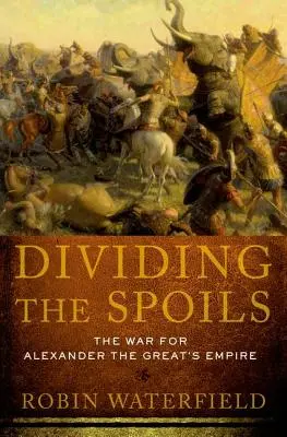 Le partage du butin : La guerre pour l'empire d'Alexandre le Grand - Dividing the Spoils: The War for Alexander the Great's Empire