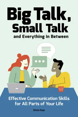 Les grands et les petits discours (et tout ce qu'il y a entre les deux) : Des techniques de communication efficaces pour tous les aspects de votre vie - Big Talk, Small Talk (and Everything in Between): Effective Communication Skills for All Parts of Your Life