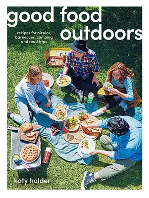 Good Food Outdoors : Recettes pour les pique-niques, les barbecues, le camping et les voyages en voiture - Good Food Outdoors: Recipes for Picnics, Barbecues, Camping and Road Trips