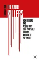 Les tueurs de valeur : Comment les fusions et acquisitions coûtent des milliards aux entreprises - et comment l'éviter - The Value Killers: How Mergers and Acquisitions Cost Companies Billions--And How to Prevent It