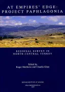 Au bord de l'empire : Projet Paphlagonia : Enquête régionale dans le centre-nord de la Turquie - At Empire's Edge: Project Paphlagonia: Regional Survey in North-Central Turkey