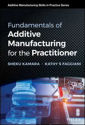 Principes fondamentaux de la fabrication additive pour le praticien - Fundamentals of Additive Manufacturing for the Practitioner