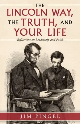 La voie Lincoln, la vérité et votre vie : Réflexions sur le leadership et la foi - The Lincoln Way, the Truth, and Your Life: Reflections on Leadership and Faith