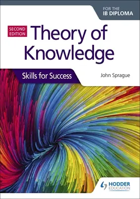 Théorie de la connaissance pour le diplôme Ib : Skills for Success Second Edition : Skills for Success - Theory of Knowledge for the Ib Diploma: Skills for Success Second Edition: Skills for Success