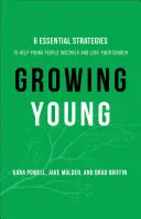 Grandir jeune : Six stratégies essentielles pour aider les jeunes à découvrir et à aimer votre église - Growing Young: Six Essential Strategies to Help Young People Discover and Love Your Church