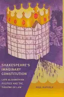 La Constitution imaginaire de Shakespeare : La politique de la fin de l'époque élisabéthaine et le théâtre du droit - Shakespeare's Imaginary Constitution: Late Elizabethan Politics and the Theatre of Law