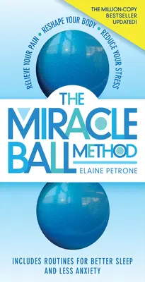 La méthode Miracle Ball, édition révisée : Soulager vos douleurs, remodeler votre corps, réduire votre stress - The Miracle Ball Method, Revised Edition: Relieve Your Pain, Reshape Your Body, Reduce Your Stress