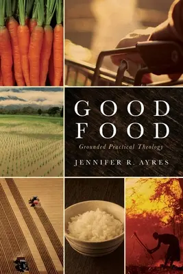 La bonne nourriture : Théologie pratique enracinée - Good Food: Grounded Practical Theology