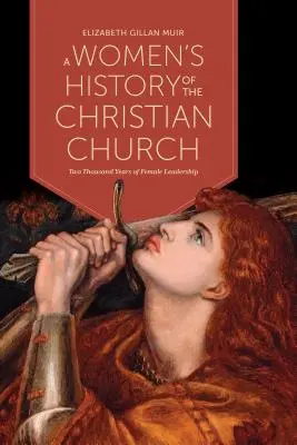 Une histoire des femmes dans l'Église chrétienne : Deux mille ans de leadership féminin - A Women's History of the Christian Church: Two Thousand Years of Female Leadership