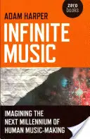 Musique infinie : imaginer le prochain millénaire de la musique humaine - Infinite Music: Imagining the Next Millennium of Human Music-Making