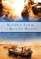 Kindly Folk et Bonny Boats : La pêche en Écosse et dans le Nord-Est des années 1950 à nos jours - Kindly Folk and Bonny Boats: Fishing in Scotland and the North East from the 1950s to the Present Day