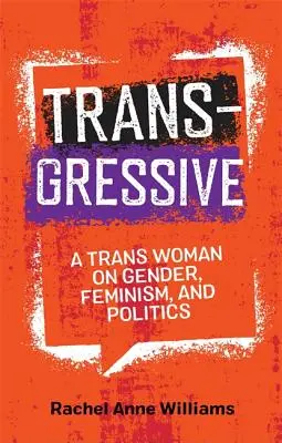 Transgressive : Une femme transgenre sur le genre, le féminisme et la politique - Transgressive: A Trans Woman on Gender, Feminism, and Politics