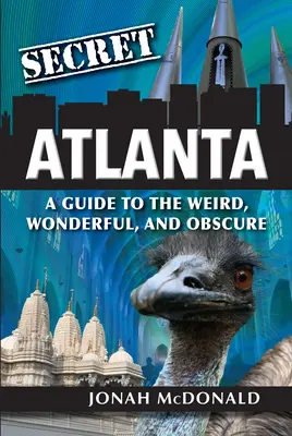 Secret Atlanta : Un guide de l'étrange, du merveilleux et de l'obscur - Secret Atlanta: A Guide to the Weird, Wonderful, and Obscure