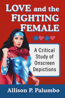 L'amour et la femme combattante : Une étude critique des représentations à l'écran - Love and the Fighting Female: A Critical Study of Onscreen Depictions