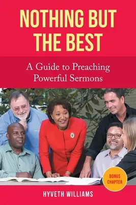 Rien que le meilleur : un guide pour prêcher des sermons puissants - Nothing But the Best: A Guide to Preaching Powerful Sermons