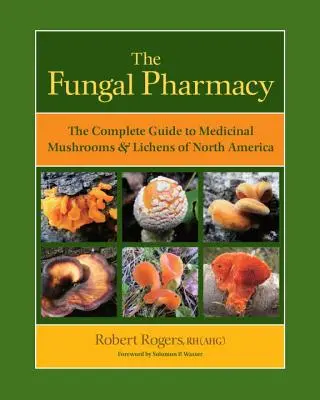 La pharmacie fongique : Le guide complet des champignons médicinaux et des lichens d'Amérique du Nord - The Fungal Pharmacy: The Complete Guide to Medicinal Mushrooms & Lichens of North America