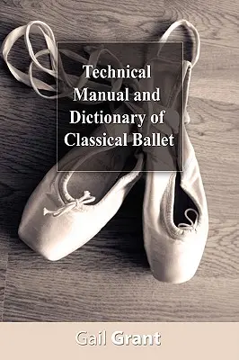 Manuel technique et dictionnaire du ballet classique - Technical Manual and Dictionary of Classical Ballet