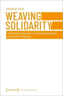 Tisser la solidarité : Perspectives décoloniales sur la défense transnationale des Mapuches et avec eux - Weaving Solidarity: Decolonial Perspectives on Transnational Advocacy of and with the Mapuche