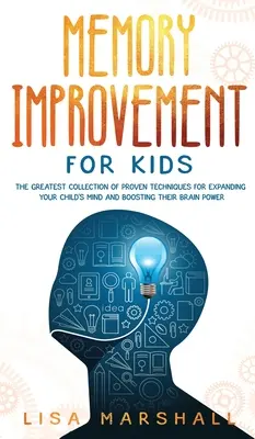 La mémoire pour les enfants : la plus grande collection de techniques éprouvées pour développer l'esprit de votre enfant et booster sa puissance cérébrale. - Memory Improvement For Kids: The Greatest Collection Of Proven Techniques For Expanding Your Child's Mind And Boosting Their Brain Power