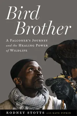 Bird Brother : Le voyage d'un fauconnier et le pouvoir de guérison de la vie sauvage - Bird Brother: A Falconer's Journey and the Healing Power of Wildlife