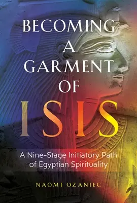Devenir un vêtement d'Isis : Un chemin initiatique en neuf étapes de la spiritualité égyptienne - Becoming a Garment of Isis: A Nine-Stage Initiatory Path of Egyptian Spirituality