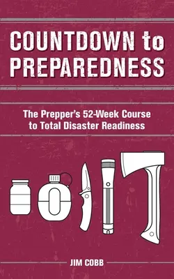 Compte à rebours pour la préparation : Le cours de 52 semaines du préventeur pour une préparation totale aux catastrophes - Countdown to Preparedness: The Prepper's 52 Week Course to Total Disaster Readiness