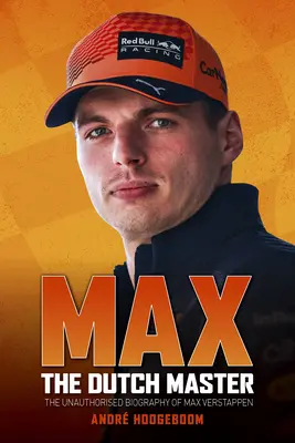 Max : le maître hollandais : La biographie non autorisée de Max Verstappen - Max: The Dutch Master: The Unauthorised Biography of Max Verstappen