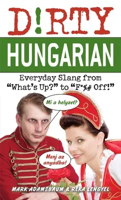 Le hongrois sale : l'argot de tous les jours, de What's Up ? à F*%# Off ! - Dirty Hungarian: Everyday Slang from What's Up? to F*%# Off!