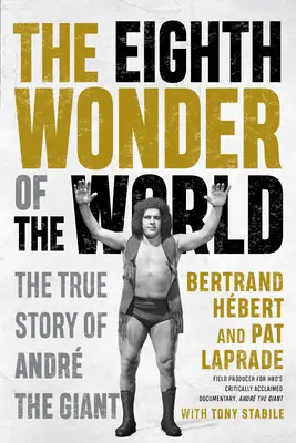 La huitième merveille du monde : L'histoire vraie d'Andr le Géant - The Eighth Wonder of the World: The True Story of Andr the Giant