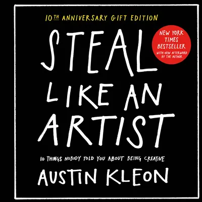 Steal Like an Artist 10e édition anniversaire avec une nouvelle postface de l'auteur : 10 choses que personne ne vous a dites sur la créativité - Steal Like an Artist 10th Anniversary Gift Edition with a New Afterword by the Author: 10 Things Nobody Told You about Being Creative