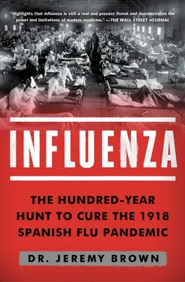 Influenza : La chasse aux remèdes de la pandémie de grippe espagnole de 1918, qui a duré cent ans - Influenza: The Hundred-Year Hunt to Cure the 1918 Spanish Flu Pandemic