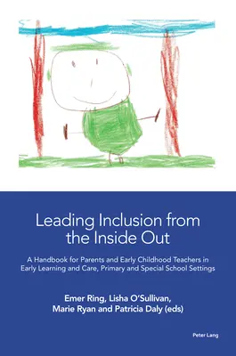 Leading Inclusion from the Inside Out ; A Handbook for Parents and Early Childhood Teachers in Early Learning and Care, Primary and Special School Sett - Leading Inclusion from the Inside Out; A Handbook for Parents and Early Childhood Teachers in Early Learning and Care, Primary and Special School Sett