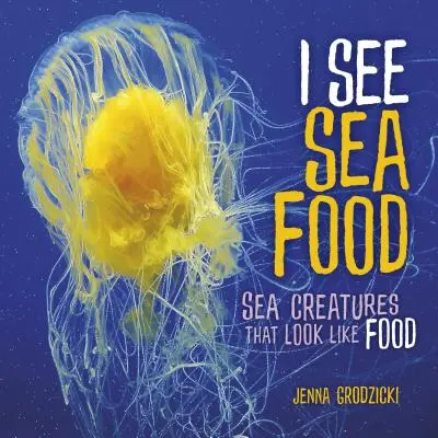 Je vois de la nourriture de mer : des créatures marines qui ressemblent à de la nourriture - I See Sea Food: Sea Creatures That Look Like Food