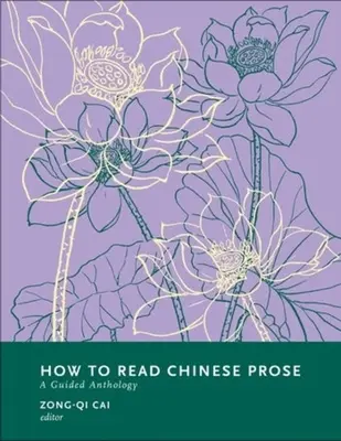 Comment lire la prose chinoise : Une anthologie guidée - How to Read Chinese Prose: A Guided Anthology