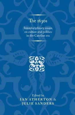 Les années 1630 : Essais interdisciplinaires sur la culture et la politique à l'époque de la Caroline - The 1630s: Interdisciplinary Essays on Culture and Politics in the Caroline Era