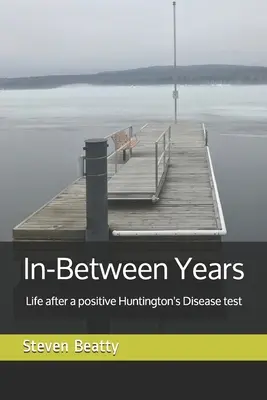 Les années intermédiaires : La vie après un test positif pour la maladie de Huntington - In-Between Years: Life after a positive Huntington's Disease test