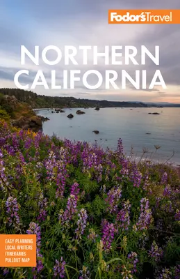 Fodor's Northern California : Avec Napa et Sonoma, Yosemite, San Francisco, le lac Tahoe et les meilleurs road trips - Fodor's Northern California: With Napa & Sonoma, Yosemite, San Francisco, Lake Tahoe & the Best Road Trips