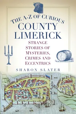 Le comté de Limerick : histoires étranges de mystères, de crimes et d'excentriques - The A-Z of Curious County Limerick: Strange Stories of Mysteries, Crimes and Eccentrics