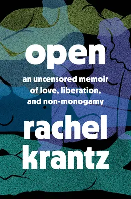 Open : Un mémoire non censuré d'amour, de libération et de non-monogamie - Un mémoire de polyamour - Open: An Uncensored Memoir of Love, Liberation, and Non-Monogamy--A Polyamory Memoir