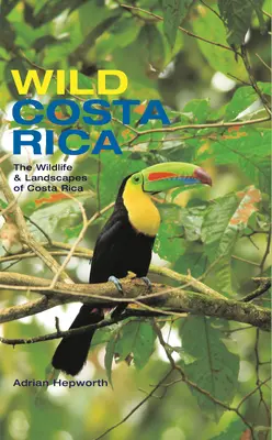 Le Costa Rica sauvage : La faune et les paysages du Costa Rica - Wild Costa Rica: The Wildlife & Landscapes of Costa Rica