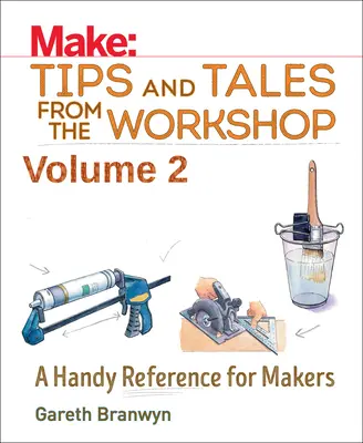 Make : Tips and Tales from the Workshop Volume 2 : A Handy Reference for Makers (en anglais) - Make: Tips and Tales from the Workshop Volume 2: A Handy Reference for Makers