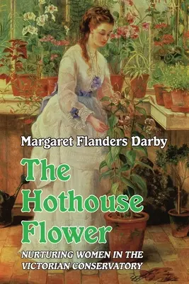 La fleur des serres : l'épanouissement des femmes dans le conservatoire victorien - Hothouse Flower: Nurturing Women in the Victorian Conservatory