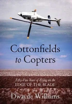 Des champs de coton aux hélicoptères : Cinquante-cinq ans de vol sur le fil du rasoir - Cottonfields to Copters: Fifty-Five Years of Flying on the Edge of the Blade