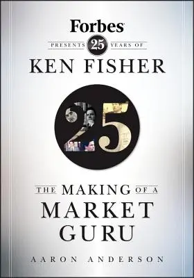 La fabrication d'un gourou du marché : Forbes présente 25 ans de Ken Fisher - The Making of a Market Guru: Forbes Presents 25 Years of Ken Fisher