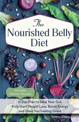 Nourished Belly Diet : 21-Day Plan to Heal Your Gut, Kick-Start Weight Loss, Boost Energy and Have You Feeling Great - Nourished Belly Diet: 21-Day Plan to Heal Your Gut, Kick-Start Weight Loss, Boost Energy and Have You Feeling Great