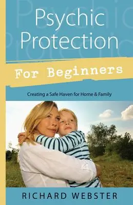 La protection psychique pour les débutants : Créer un havre de sécurité pour la maison et la famille - Psychic Protection for Beginners: Creating a Safe Haven for Home & Family