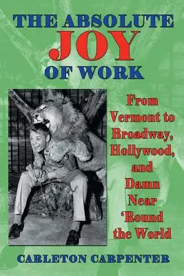 La joie absolue du travail : Du Vermont à Broadway, Hollywood et au bout du monde - The Absolute Joy of Work: From Vermont to Broadway, Hollywood, and Damn Near 'round the World